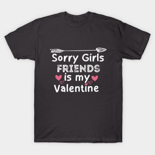 sorry girls friends is my  valentine T-Shirt